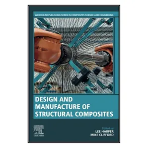  کتاب Design and Manufacture of Structural Composites اثر Lee Harper and Mike Clifford انتشارات مؤلفين طلايي