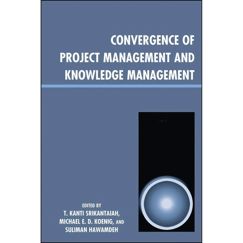کتاب Convergence of Project Management and Knowledge Management اثر جمعي از نويسندگان انتشارات Scarecrow Press
