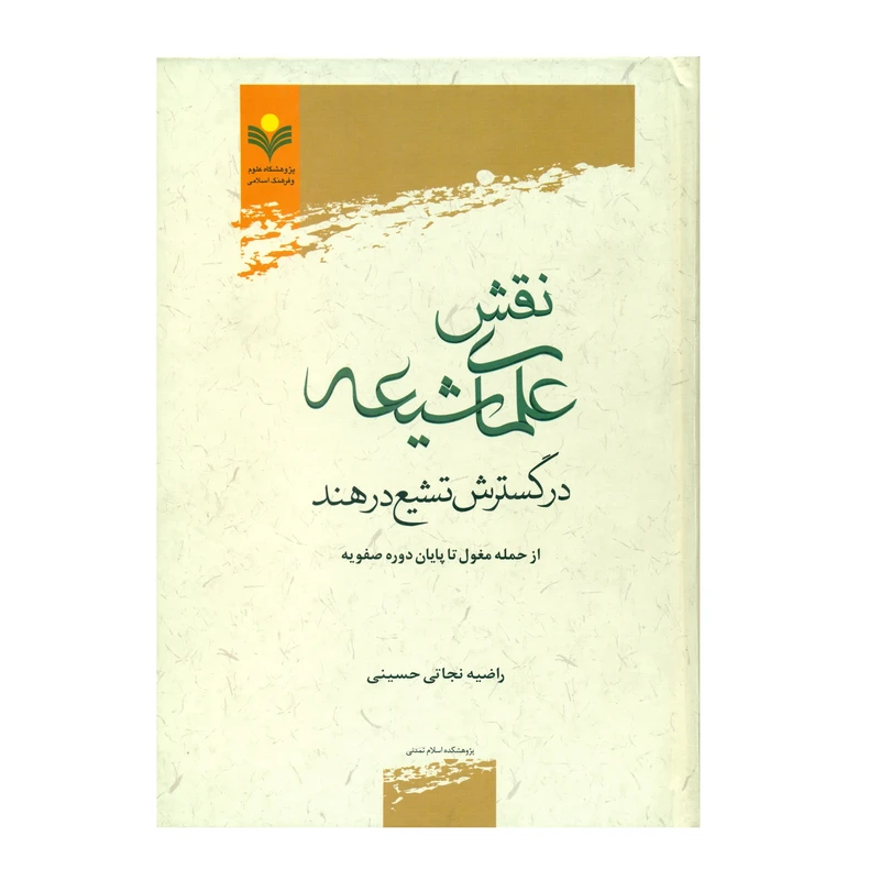 کتاب نقش علماي شيعه در گسترش تشيع در هند اثر راضیه نجاتی حسینی انتشارات پژوهشگاه علوم و فرهنگ اسلامی