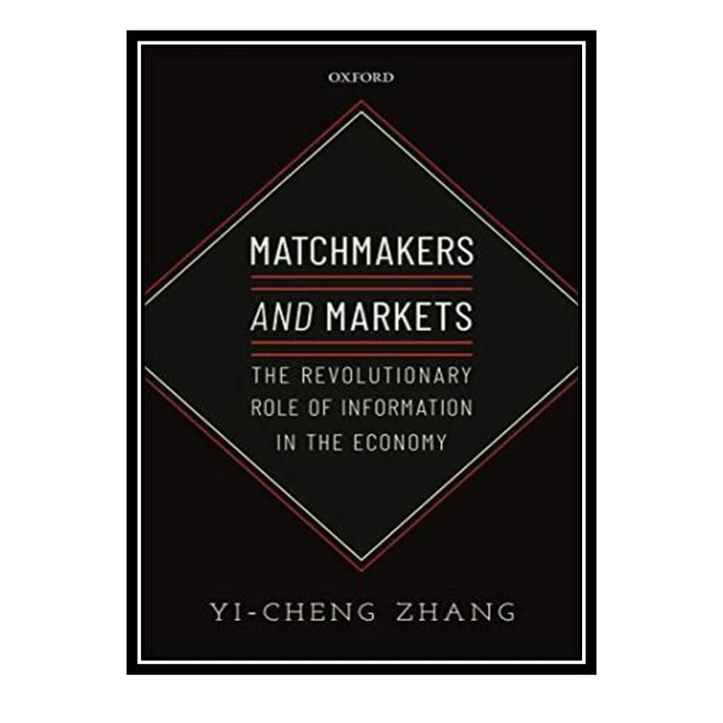 کتاب Matchmakers and Markets: The Revolutionary Role of Information in the Economy اثر Yi-Cheng Zhang انتشارات مؤلفین طلایی