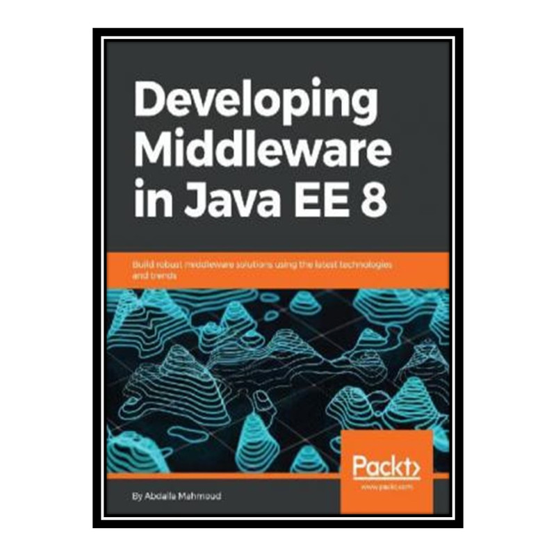 قیمت و خرید کتاب Developing Middleware in Java EE 8 اثر Abdalla Mahmoud ...