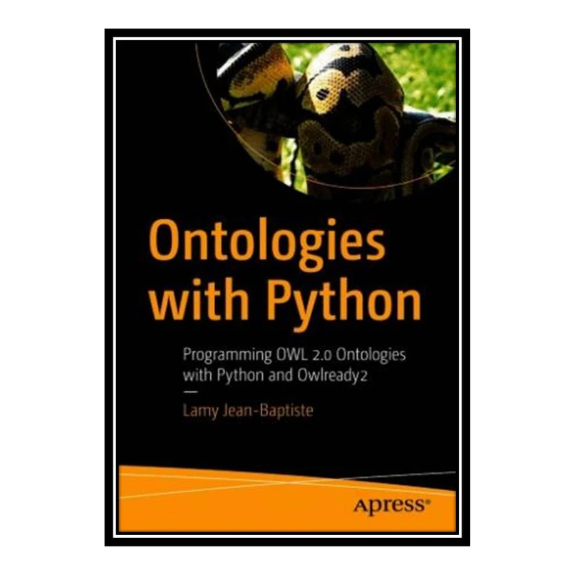 کتاب Ontologies with Python: Programming OWL 2.0 Ontologies with Python and Owlready2 اثر Jean-Baptiste Lamy انتشارات مؤلفین طلایی
