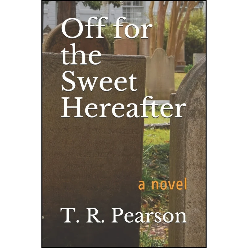 کتاب Off For The Sweet Hereafter اثر T. R. Pearson انتشارات تازه ها