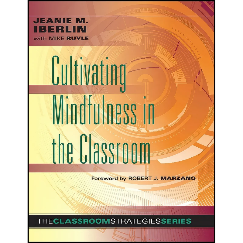 کتاب Cultivating Mindfulness in the Classroom -effective, low-cost way for educators to help students manage stress  اثر Jeanie M. Iberlin and Mike Ruyle انتشارات Marzano Research