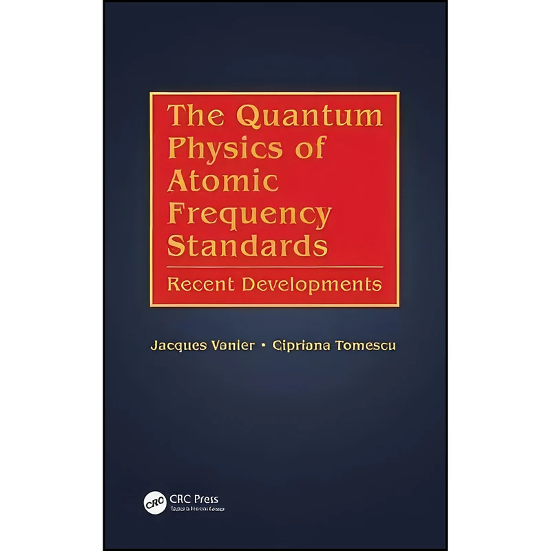 کتاب The Quantum Physics of Atomic Frequency Standards اثر Jacques Vanier and Cipriana Tomescu انتشارات CRC Press