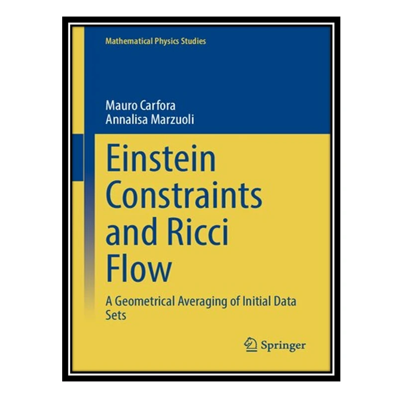 کتاب Einstein Constraints and Ricci Flow: A Geometrical Averaging of Initial Data Sets اثر Mauro Carfora and Annalisa Marzuoli انتشارات مؤلفین طلایی