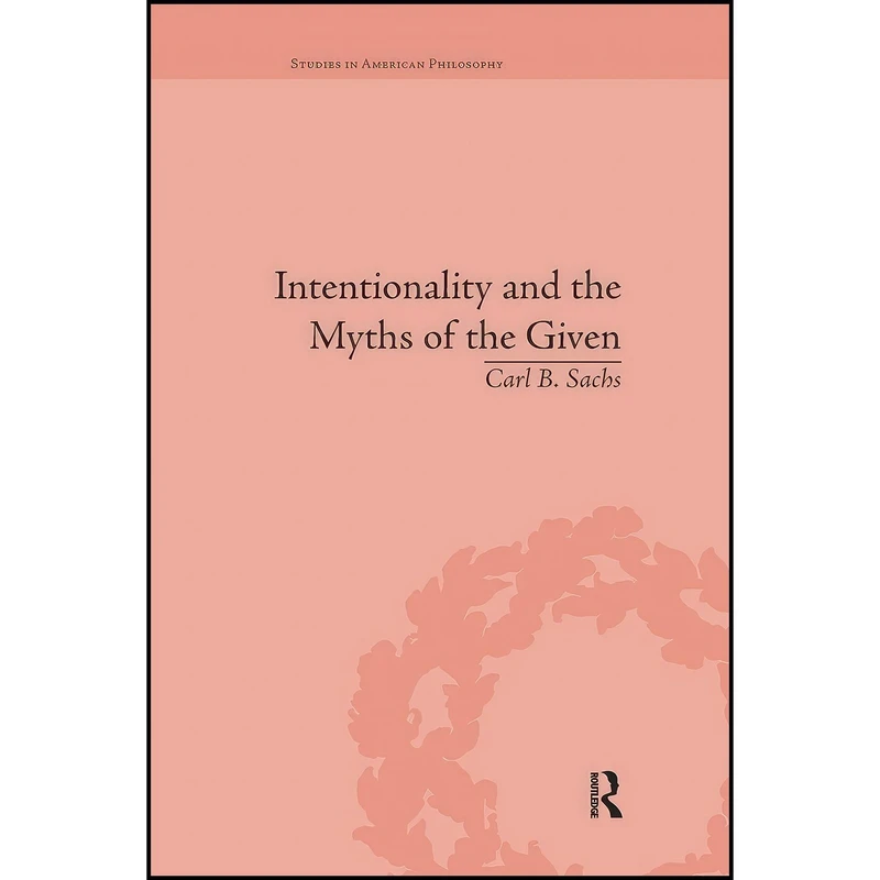 کتاب Intentionality and the Myths of the Given اثر Carl B. Sachs انتشارات تازه ها