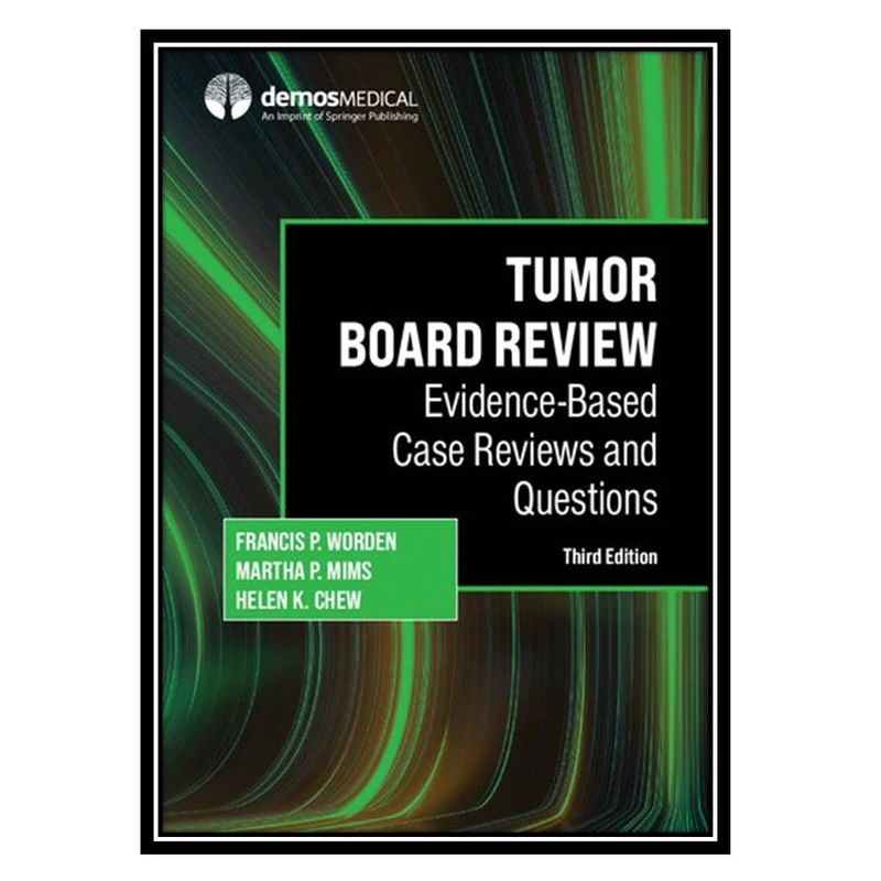 کتاب Tumor Board Review: Evidence-Based Case Reviews and Questions, 3rd Edition اثر جمعی ازنویسندگان انتشارات مؤلفین طلایی