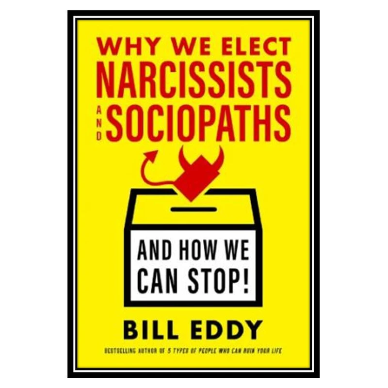 کتاب Why We Elect Narcissists and Sociopaths—And How We Can Stop اثر Bill Eddy انتشارات مؤلفین طلایی