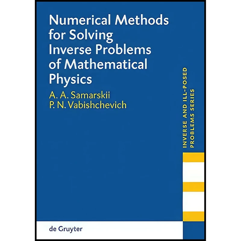 کتاب Numerical Methods for Solving Inverse Problems of Mathematical Physics اثر Samarskii and A. A. انتشارات Walter de Gruyter