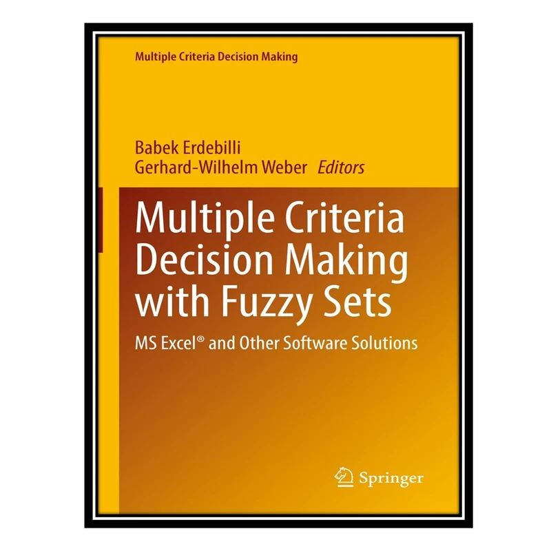 کتاب Multiple Criteria Decision Making with Fuzzy Sets: MS Excel® and Other Software Solutions اثر Babek Erdebilli AND Gerhard-Wilhelm Weber انتشارات مؤلفین طلایی