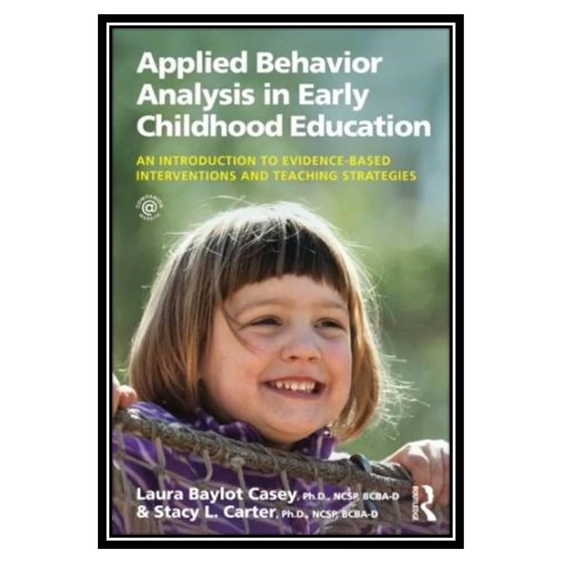 کتاب Applied Behavior Analysis in Early Childhood Education اثر Laura Baylot Casey and Stacy L. Carter انتشارات مؤلفین طلایی