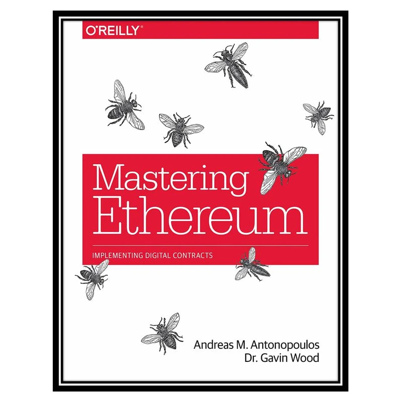 کتاب Mastering Ethereum: Building Smart Contracts and DApps اثر Andreas M. Antonopoulos and Gavin Wood Ph. D انتشارات مؤلفین طلایی