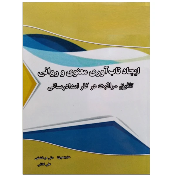 کتاب ایجاد تاب آوری معنوی و روانی تلفیق مراقبت در کار امداد رسانی اثر جمعی از نویسندگان نشر دانشگاهی فرهمند
