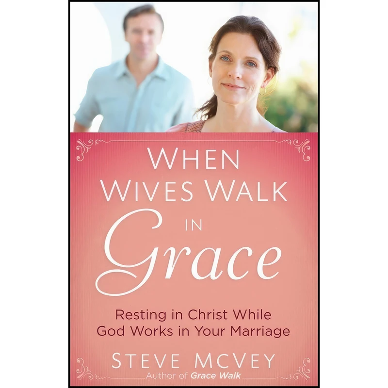 کتاب When Wives Walk in Grace اثر Steve McVey and Melanie McVey انتشارات Harvest House Publishers
