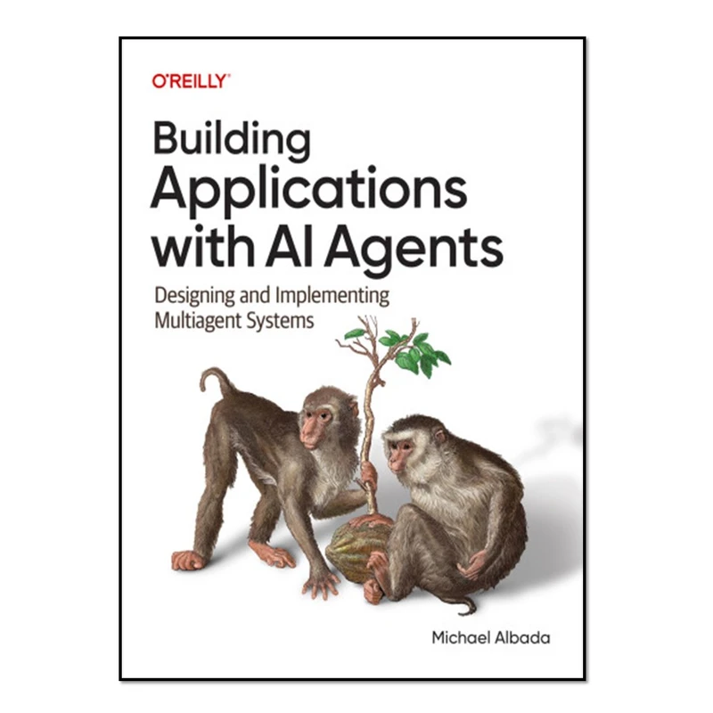کتاب Building Applications with AI Agents: Designing and Implementing Multiagent Systems اثر Albada, Michael انتشارات آوای مؤلف