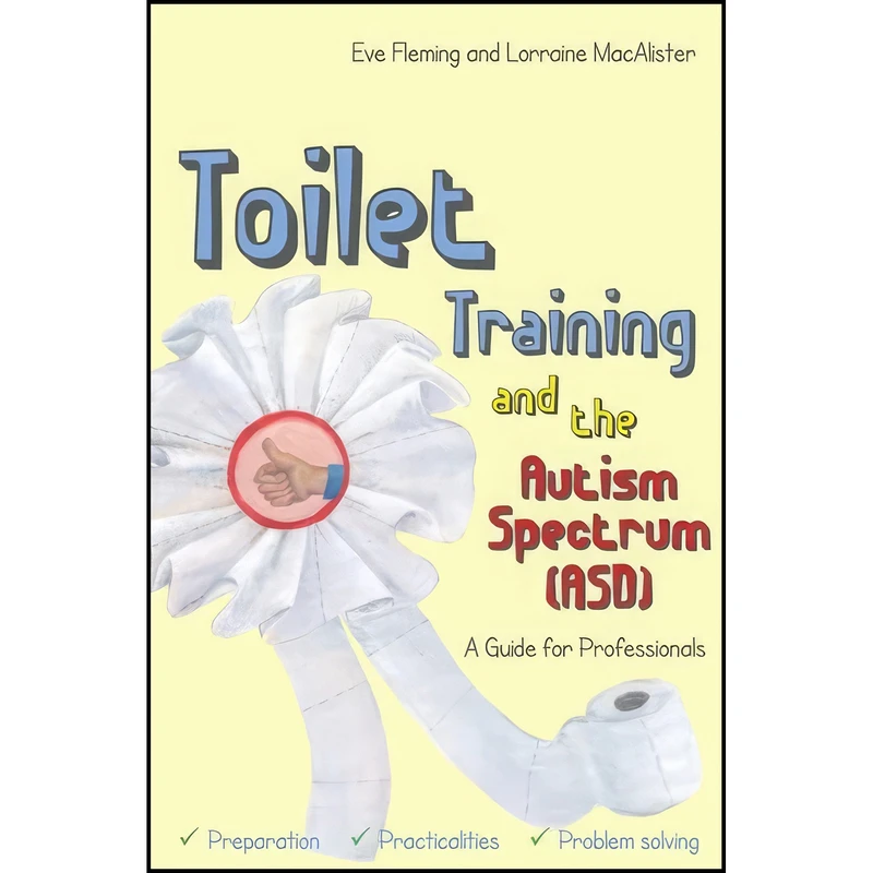 کتاب Toilet Training and the Autism Spectrum  اثر Eve Fleming and Lorraine MacAlister انتشارات Jessica Kingsley Publishers