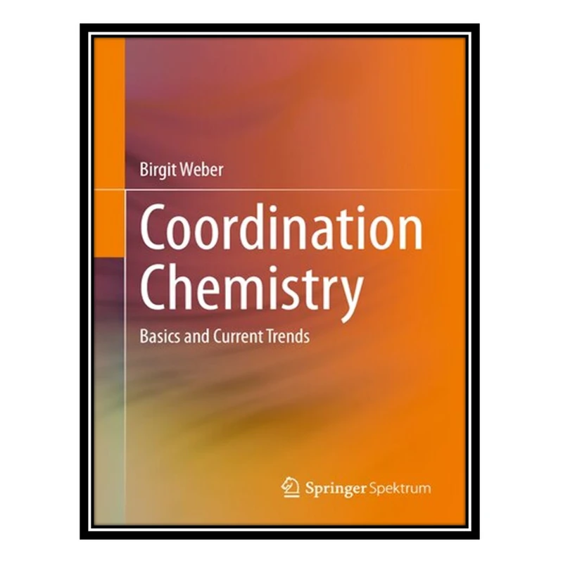 کتاب Coordination Chemistry: Basics and Current Trends اثر Birgit Weber انتشارات مؤلفین طلایی