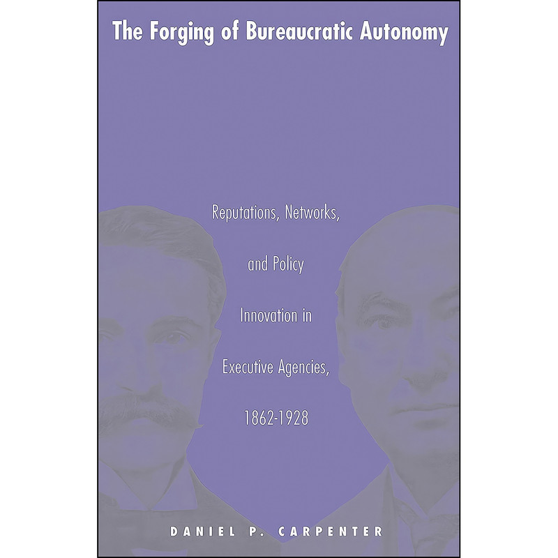 کتاب The Forging of Bureaucratic Autonomy اثر Daniel P. Carpenter انتشارات Princeton University Press