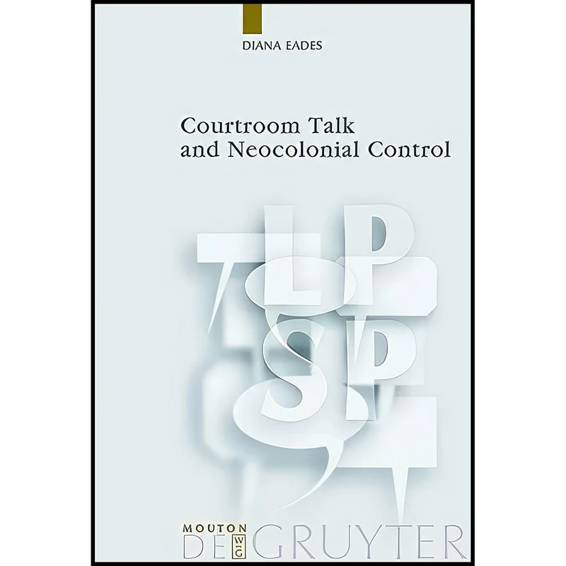 کتاب Courtroom Talk and Neocolonial Control  اثر Eades and Diana انتشارات Mouton de Gruyter