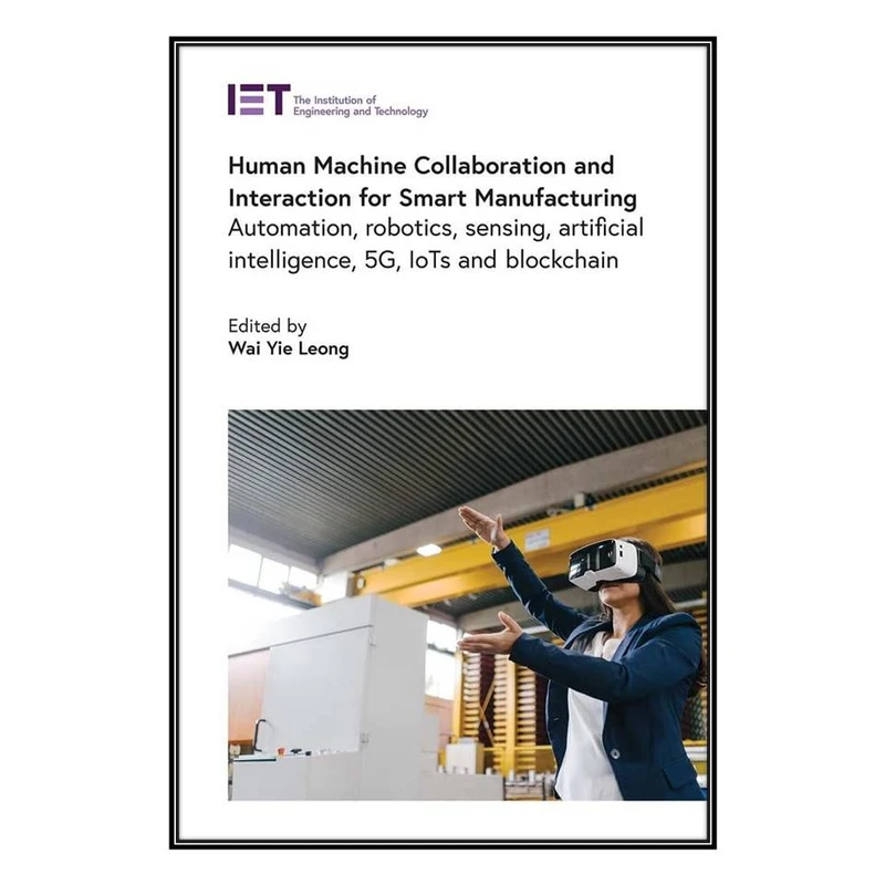   کتاب Human Machine Collaboration and Interaction for Smart Manufacturing اثر Wai Yie Leong انتشارات مؤلفين طلايي