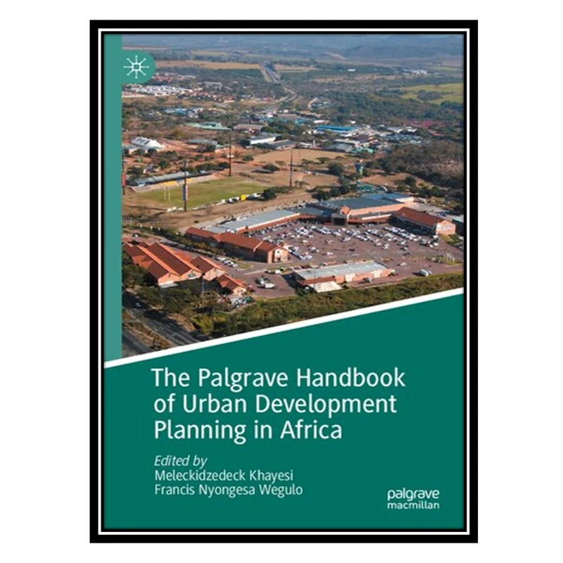 کتاب The Palgrave Handbook of Urban Development Planning in Africa اثر Meleckidzedeck Khayesi AND Francis Nyongesa Wegulo انتشارات مؤلفین طلایی