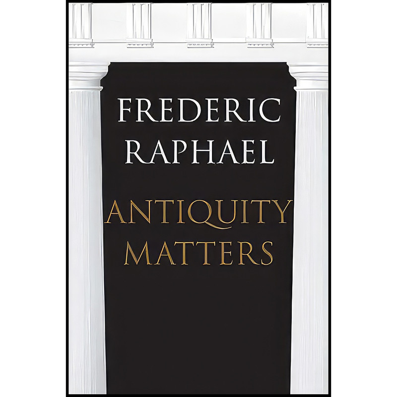 کتاب Antiquity Matters اثر Frederic Raphael انتشارات Yale University Press