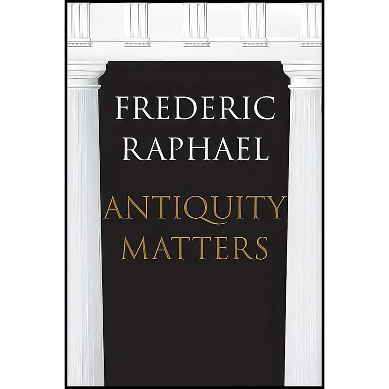کتاب Antiquity Matters اثر Frederic Raphael انتشارات Yale University Press