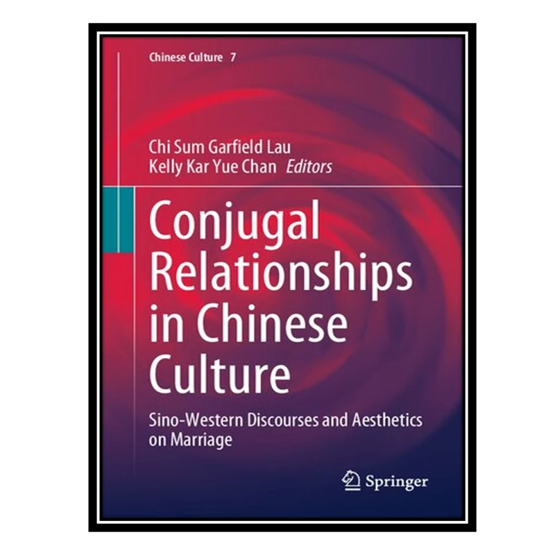 کتاب Conjugal Relationships in Chinese Culture: Sino-Western Discourses and Aesthetics on Marriage اثر Chi Sum Garfield Lau AND Kelly Kar Yue Chan انتشارات مؤلفین طلایی