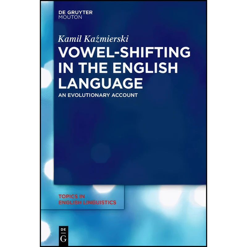 کتاب Vowel-Shifting in the English Language  اثر Kamil Kazmierski انتشارات De Gruyter Mouton