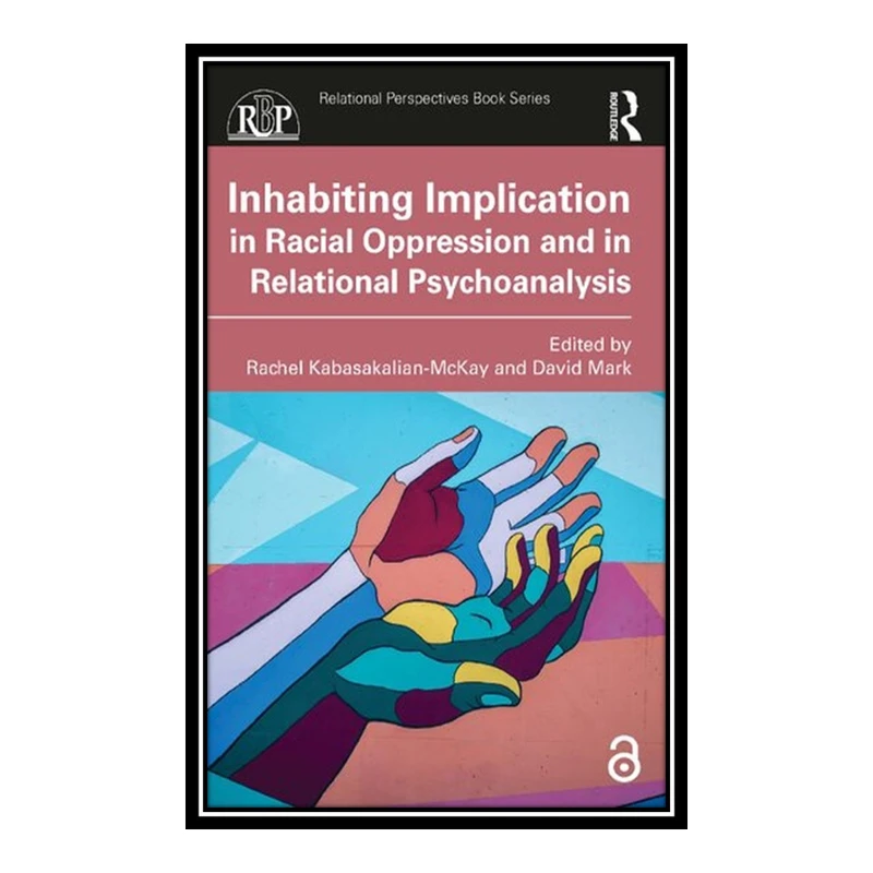 کتاب Inhabiting Implication in Racial Oppression and in Relational Psychoanalysis اثر Rachel Kabasakalian-McKay and David Mark انتشارات مؤلفین طلایی