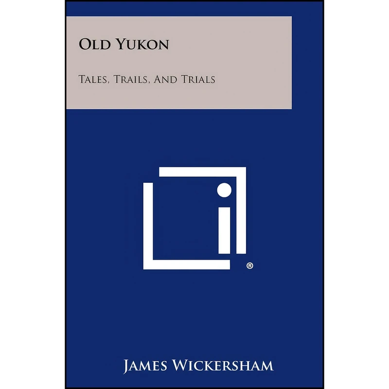 کتاب Old Yukon اثر James Wickersham انتشارات Literary Licensing, LLC