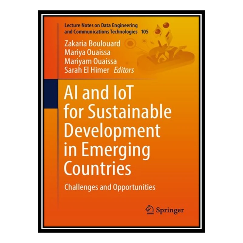 کتاب AI and IoT for Sustainable Development in Emerging Countries: Challenges and Opportunities اثر جمعی از نویسندگان انتشارات مؤلفین طلایی