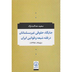 کتاب جایگاه حقوقی غیرمسلمانان در فقه شیعه و قوانین ایران اثر سعید عدالت نژاد نشر نی