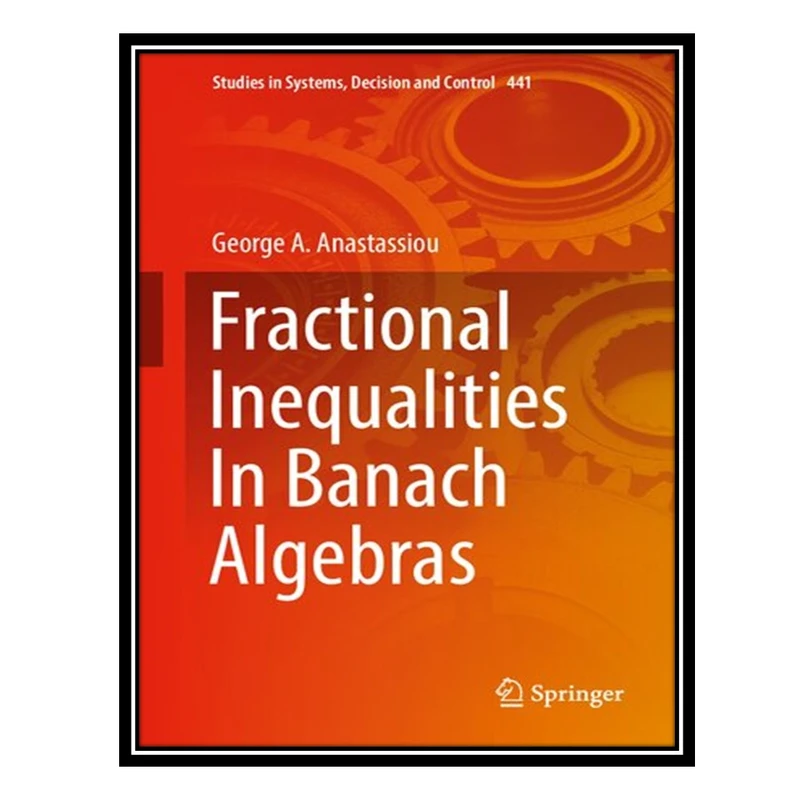 کتاب Fractional Inequalities In Banach Algebras اثر George A. Anastassiou انتشارات مؤلفین طلایی