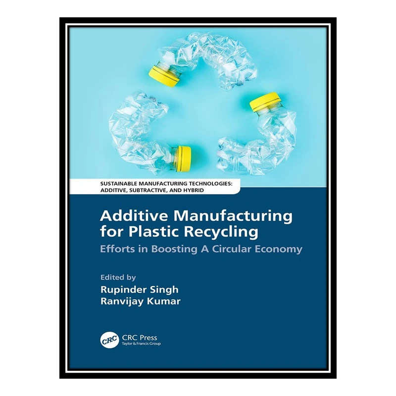   کتاب Additive Manufacturing for Plastic Recycling اثر Rupinder Singh  and Ranvijay Kumar انتشارات مؤلفين طلايي
