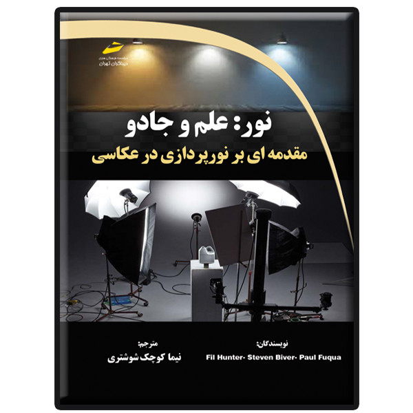 کتاب نور: علم و جادو مقدمه ای بر نورپردازی در عکاسی اثر جمعی از نویسندگان نشر دیباگران تهران
