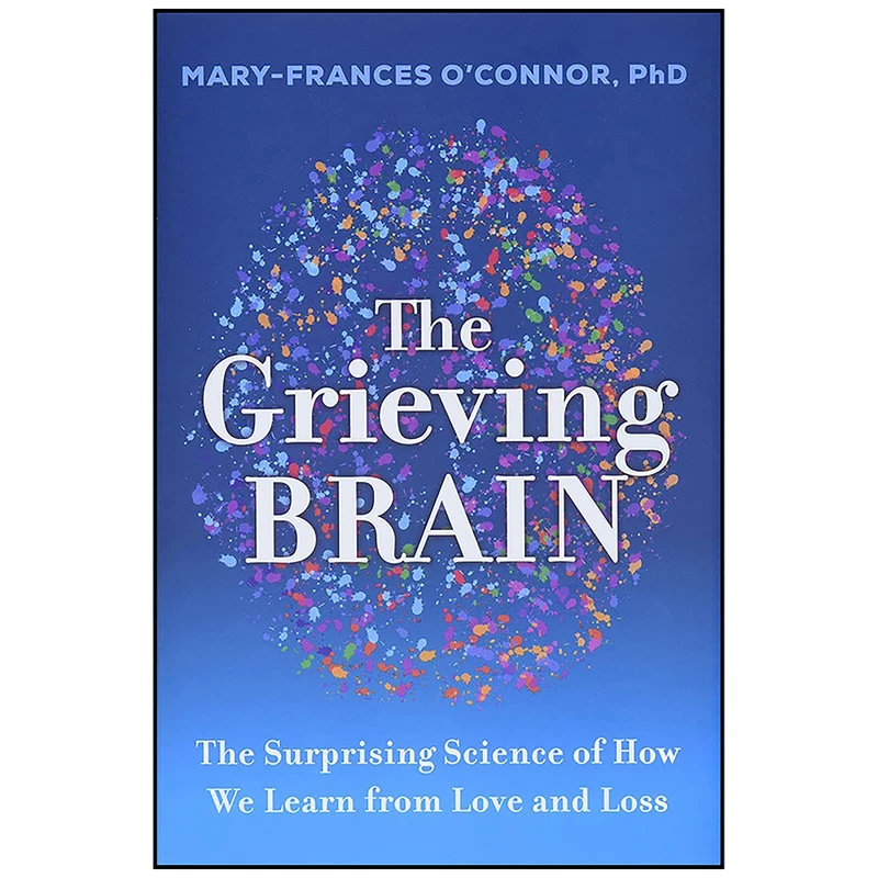 کتاب The Grieving Brain اثر Mary-Frances O;Connor انتشارات HarperOne