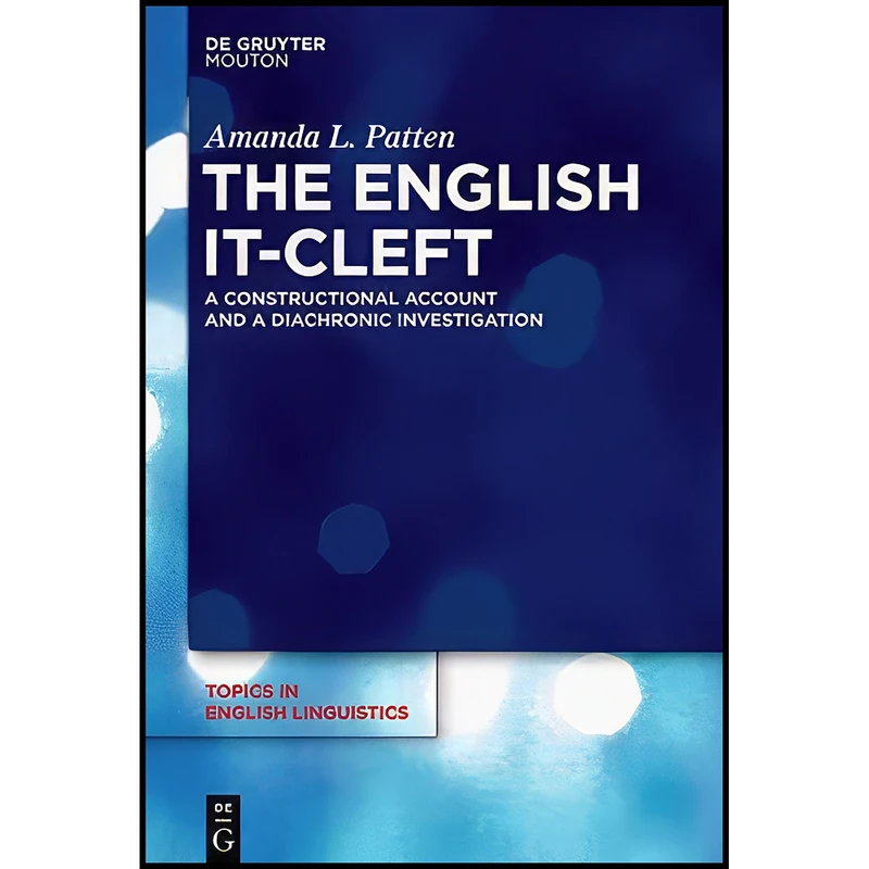 کتاب The English it-Cleft A Constructional Account and a Diachronic Investigation TIEL 79  اثر Amanda Patten انتشارات Mouton de Gruyter