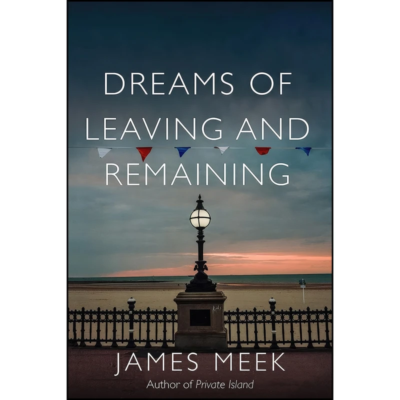 کتاب Dreams of Leaving and Remaining اثر James Meek انتشارات Verso