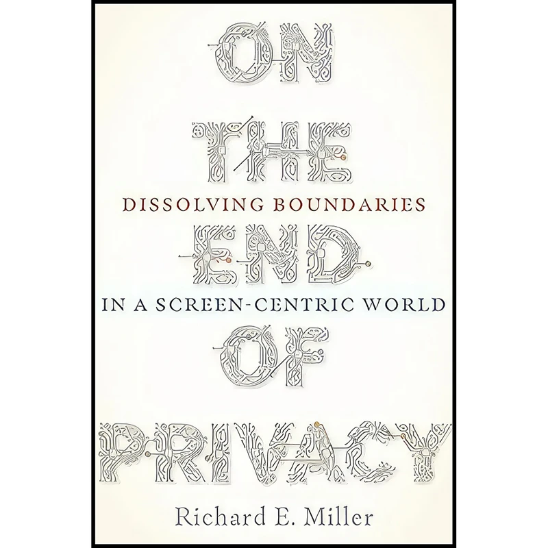 کتاب On the End of Privacy اثر Richard E. Miller انتشارات University of Pittsburgh Press