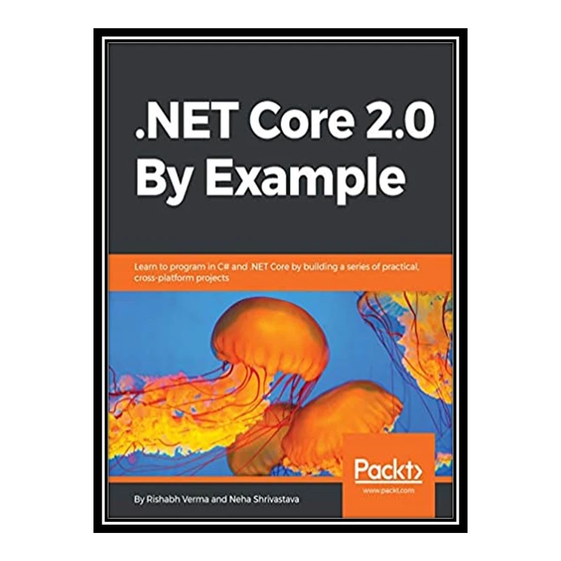 کتاب 	 .NET Core 2.0 By Example: Learn to program in C# and .NET Core by building a series of practical, cross-platform projects اثر Rishabh Verma and Neha Shrivastava انتشارات مؤلفین طلایی