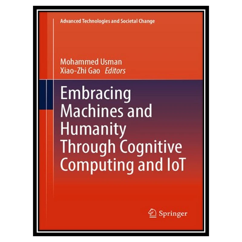 کتاب Embracing Machines and Humanity Through Cognitive Computing and IoT اثر Mohammed Usman and Xiao-Zhi Gao انتشارات مؤلفین طلایی