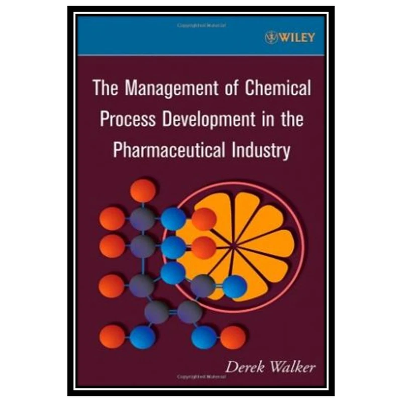 کتاب The Management of Chemical Process Development in the Pharmaceutical Industry اثر Derek Walker انتشارات مؤلفین طلایی