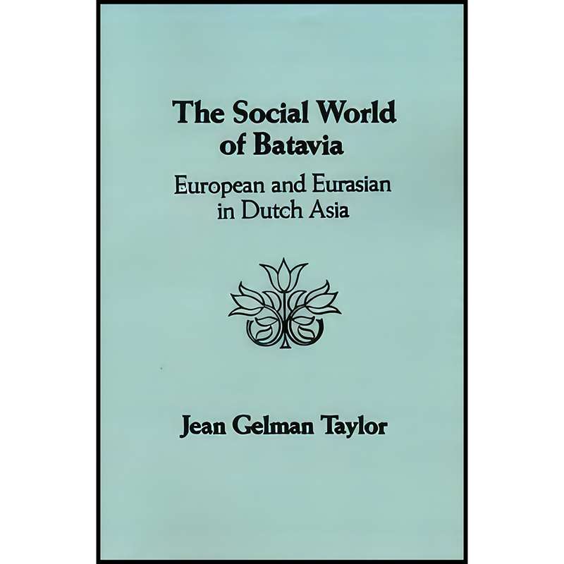 کتاب The Social World of Batavia اثر Jean Gelman Taylor انتشارات University of Wisconsin Press کتاب The Social World of Batavia اثر Jean Gelman Taylor انتشارات University of Wisconsin Press