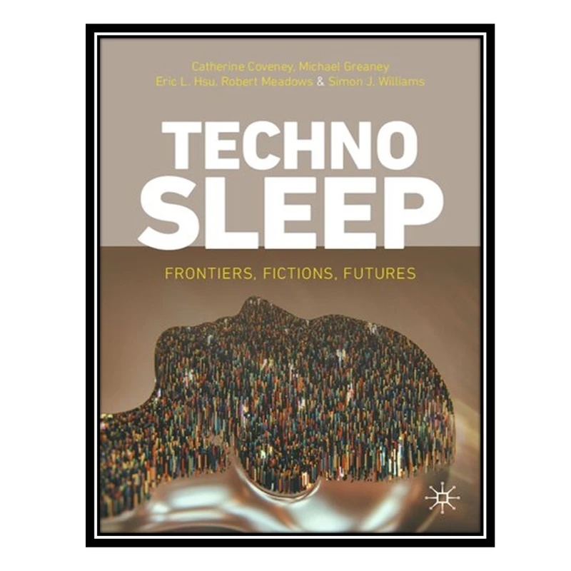 کتاب Technosleep: Frontiers, Fictions, Futures اثر جمعی از نویسندگان انتشارات مؤلفین طلایی