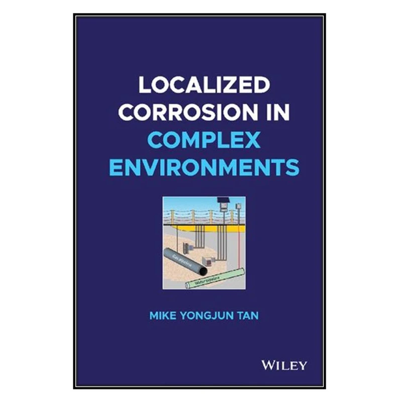  کتاب  Localized Corrosion in Complex Environments اثر Mike Yongjun Tan انتشارات مؤلفين طلايي