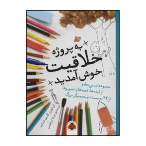 کتاب 	به پروژه‌ی خلاقیت خوش آمدید اثر جسیکا بگلی و دیگران انتشارات شهر قلم