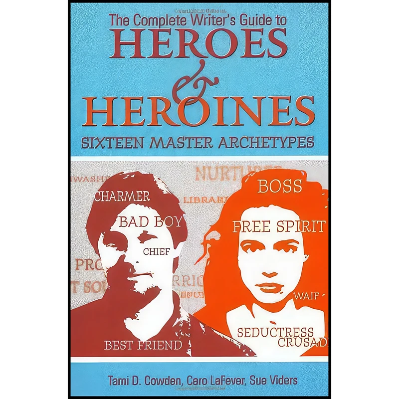 کتاب The Complete Writer's Guide to Heroes and Heroines اثر جمعي از نويسندگان انتشارات Lone Eagle