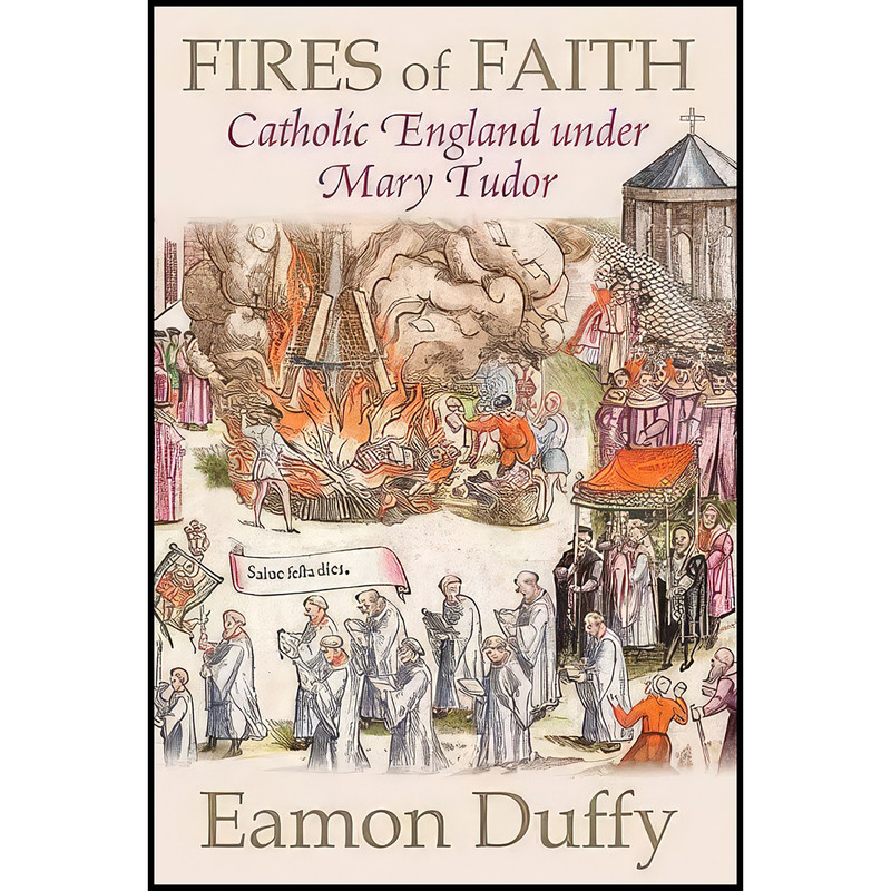 کتاب Fires of Faith اثر Eamon Duffy انتشارات Yale University Press کتاب Fires of Faith اثر Eamon Duffy انتشارات Yale University Press